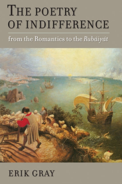 The Poetry of Indifference: From the Romantics to the Rubaiyat