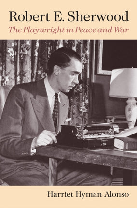 Robert E. Sherwood: The Playwright in Peace and