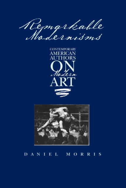 Remarkable Modernisms: Contemporary American Authors on Modern Art