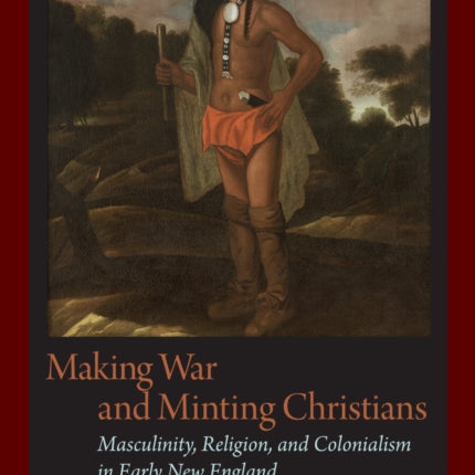 Making War and Minting Christians: Masculinity,