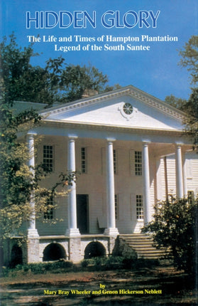 Hidden Glory: The Life and Times of Hampton Plantation, Legend of the South Santee