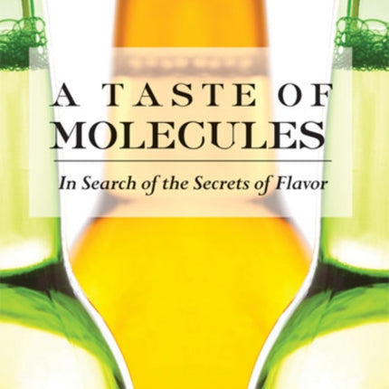 A Taste Of Molecules: In Search of the Secrets of Flavor