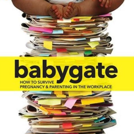 Babygate: How to Survive Pregnancy and Parenting in the Workplace