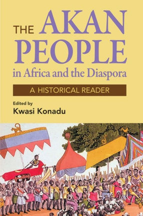 The Akan People in Africa and the Diaspora: A Historical Reader