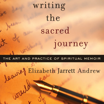 Writing the Sacred Journey: Art and Practice of Spiritual Memoir