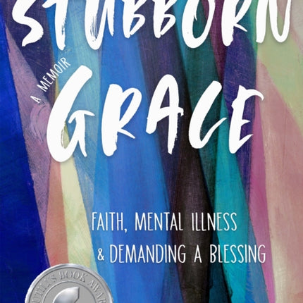 Stubborn Grace: Faith, Mental Illness, and Demanding a Blessing