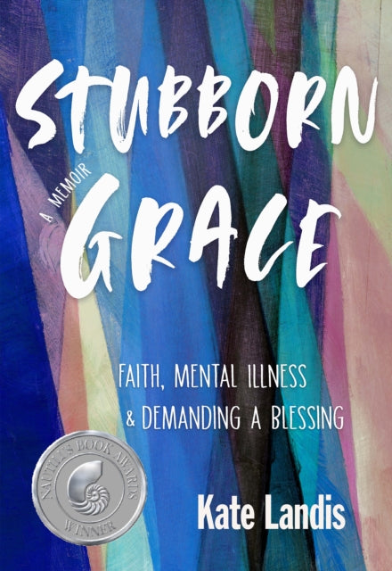 Stubborn Grace: Faith, Mental Illness, and Demanding a Blessing