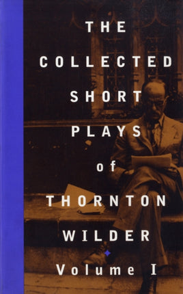 The Collected Short Plays of Thornton Wilder: Volume I