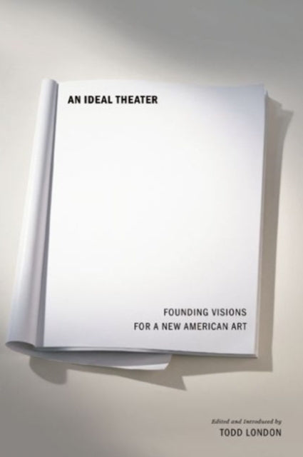 An Ideal Theater: Founding Visions for a New American Art