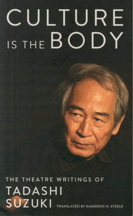 Culture is the Body: The Theatre Writings of Tadashi Suzuki