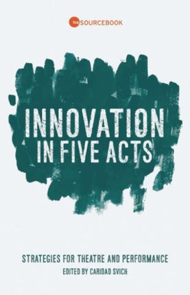 Innovation in Five Acts: Strategies for Theatre and Performance