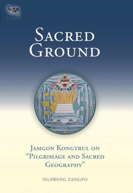 Sacred Ground: Jamgon Kongtrul On Pilgrimage And Sacred Geography