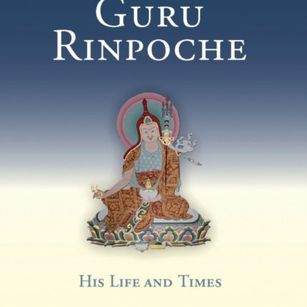 Guru Rinpoche: His Life and Times