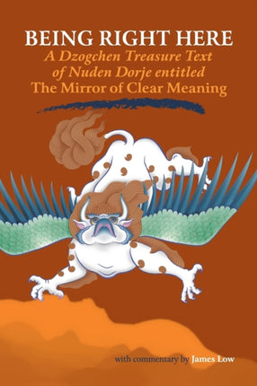Being Right Here: A Dzogchen Treasure Text of Nuden Dorje Entitled The Mirror of Clear Meaning