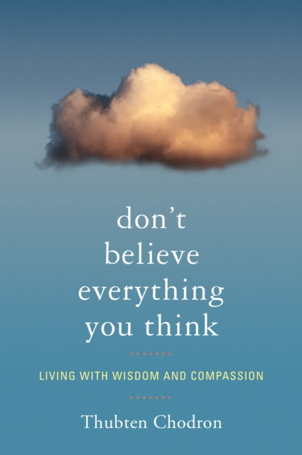 Don't Believe Everything You Think: Living with Wisdom and Compassion