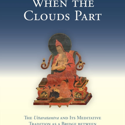 When the Clouds Part: The Uttaratantra and Its Meditative Tradition as a Bridge between Sutra and Tantra