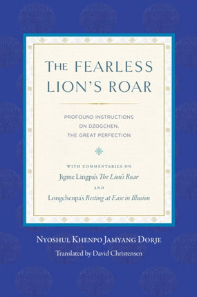 The Fearless Lion's Roar: Profound Instructions on Dzogchen, the Great Perfection