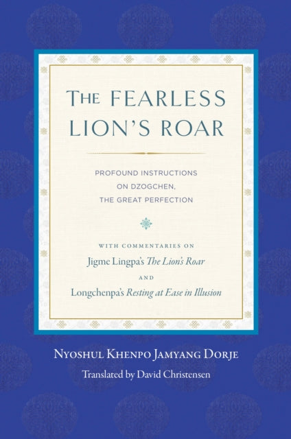 The Fearless Lion's Roar: Profound Instructions on Dzogchen, the Great Perfection