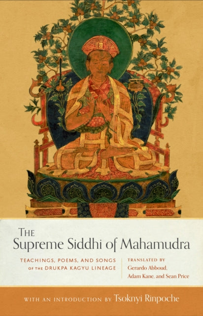 The Supreme Siddhi of Mahamudra: Teachings, Poems, and Songs of the Drukpa Kagyu Lineage