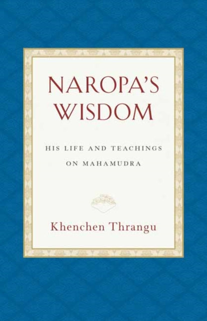 Naropa's Wisdom: His Life and Teachings on Mahamudra