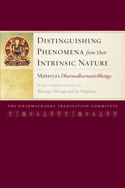 Distinguishing Phenomena from Their Intrinsic Nature: Maitreya's Dharmadharmatavibhanga with Commentaries by Khenpo Shenga and Ju Mipham