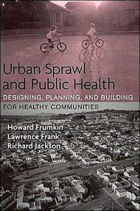 Urban Sprawl and Public Health: Designing, Planning, and Building for Healthy Communities