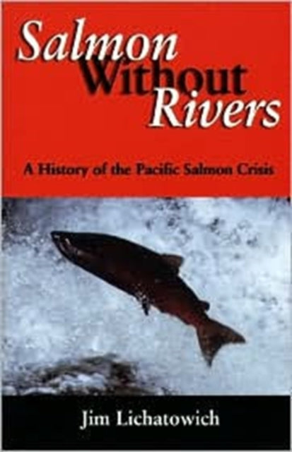 Salmon Without Rivers: A History Of The Pacific Salmon Crisis