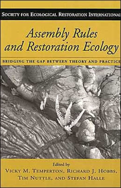 Assembly Rules and Restoration Ecology: Bridging the Gap Between Theory and Practice