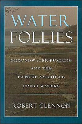 Water Follies: Groundwater Pumping and the Fate of America's Fresh Waters