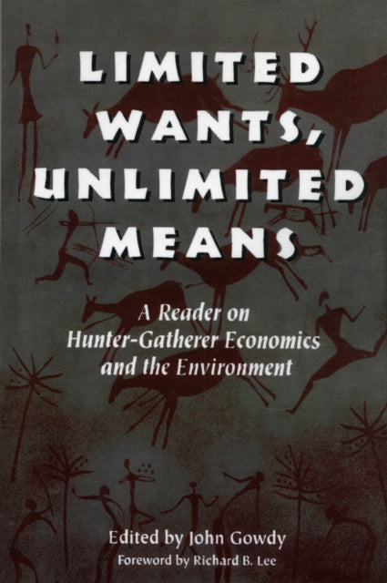 Limited Wants, Unlimited Means: A Reader On Hunter-Gatherer Economics And The Environment