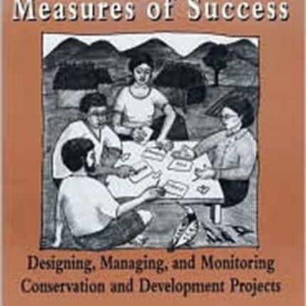 Measures of Success: Designing, Managing, and Monitoring Conservation and Development Projects