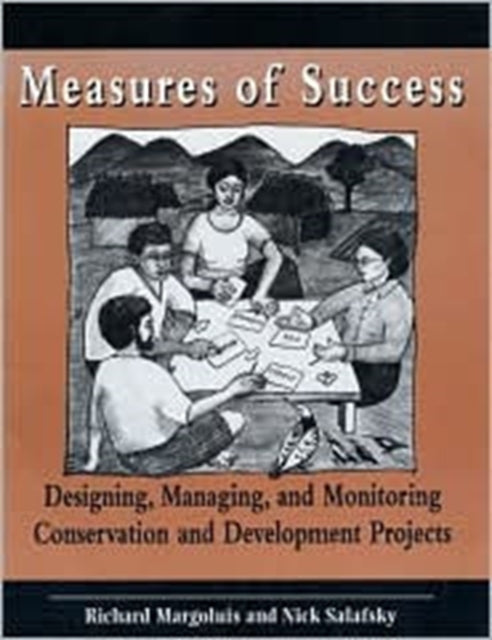 Measures of Success: Designing, Managing, and Monitoring Conservation and Development Projects