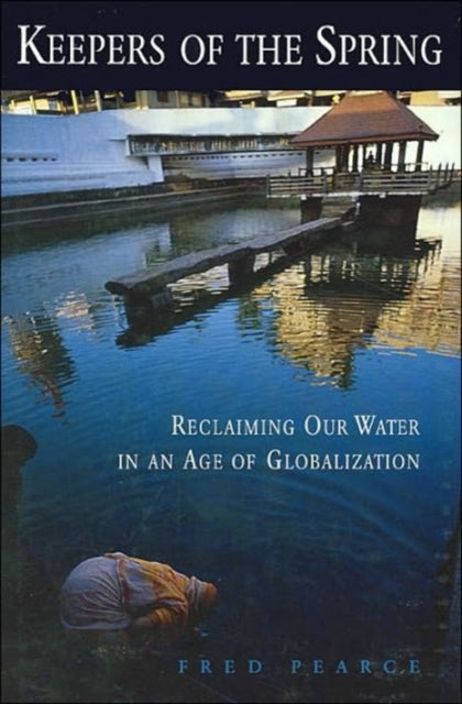 Keepers of the Spring: Reclaiming Our Water In An Age Of Globalization