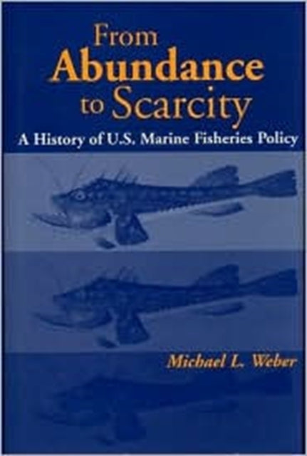 From Abundance to Scarcity: A History Of U.S. Marine Fisheries Policy