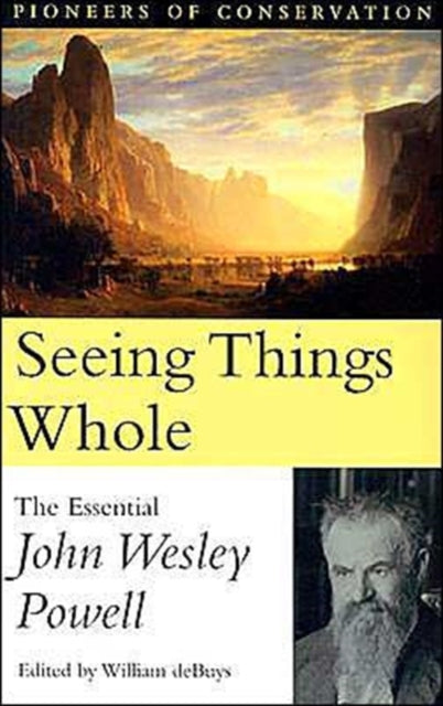 Seeing Things Whole: The Essential John Wesley Powell