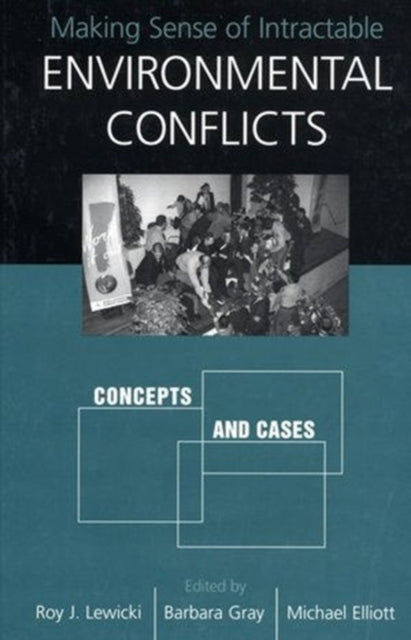 Making Sense of Intractable Environmental Conflicts: Concepts And Cases