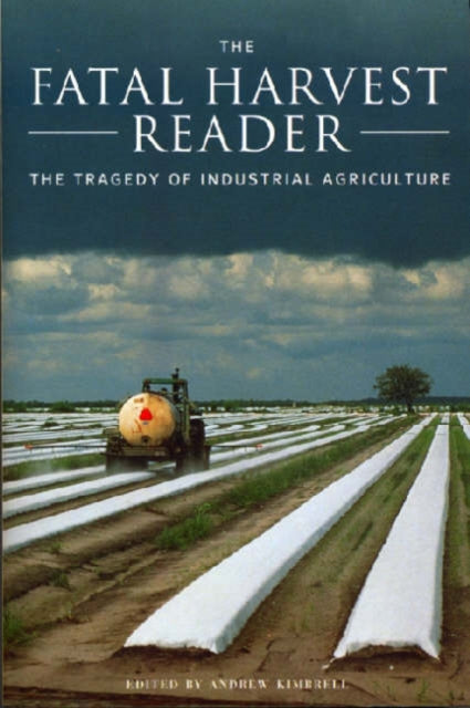 The Fatal Harvest Reader: The Tragedy of Industrial Agriculture