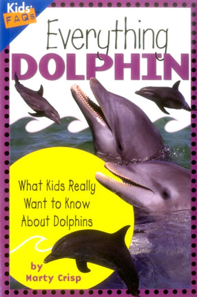 Everything Dolphin: What Kids Really Want to Know About Dolphins