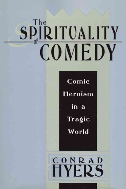 The Spirituality of Comedy: Comic Heroism in a Tragic World