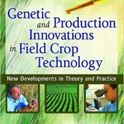 Genetic and Production Innovations in Field Crop Technology: New Developments in Theory and Practice