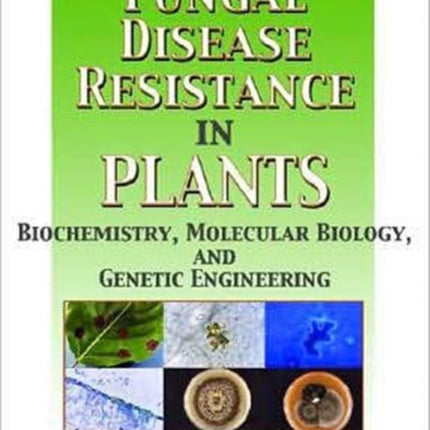 Fungal Disease Resistance in Plants: Biochemistry, Molecular Biology, and Genetic Engineering