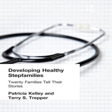 Developing Healthy Stepfamilies: Twenty Families Tell Their Stories