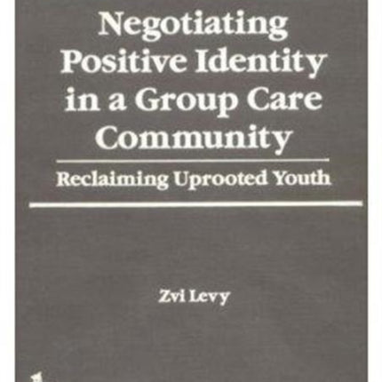 Negotiating Positive Identity in a Group Care Community: Reclaiming Uprooted Youth