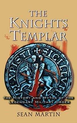 The Knights Templar: The History and Myths of the Legendary Military Order