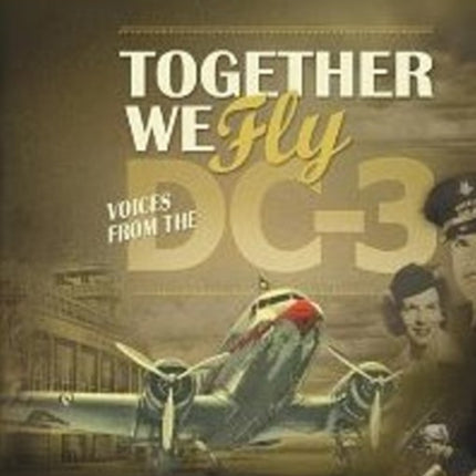 Together We Fly: Voices from the DC-3: Voices