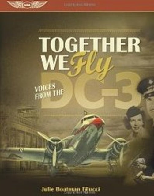 Together We Fly: Voices from the DC-3: Voices