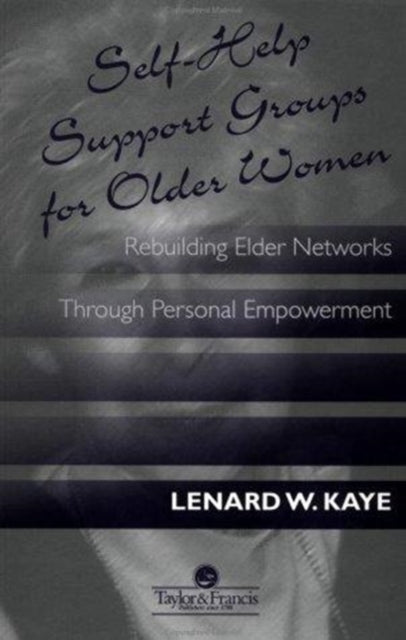 Self-Help Support Groups For Older Women: Rebuilding Elder Networks Through Personal Empowerment