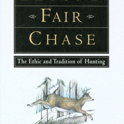 Beyond Fair Chase: The Ethic and Tradition of Hunting