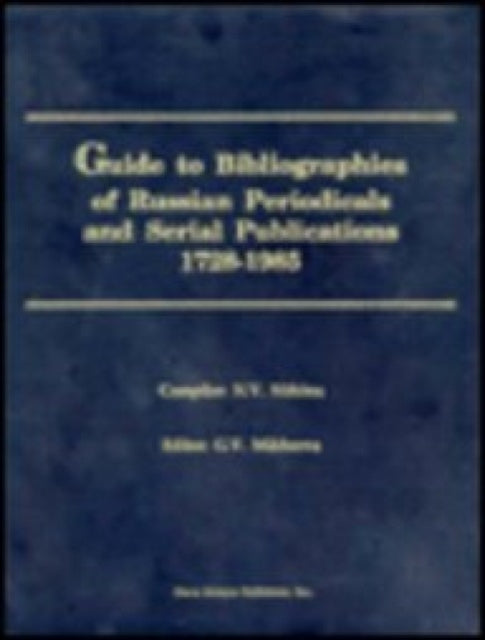 Guide to Bibliographies of Russian Periodicals & Serial Publications: 1728-1985