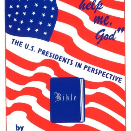 So Help Me God: The U.S. Presidents in